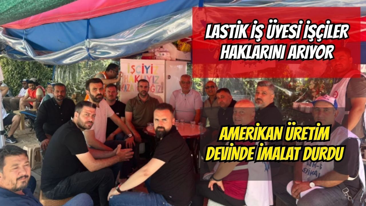 Amerikan Üretim Devinde Üretim 12 Mayıs'tan Beri Durmuş Vaziyette: Lastik-İş Üyesi İşçiler Fabrika Önünde Haklarını Arıyor!