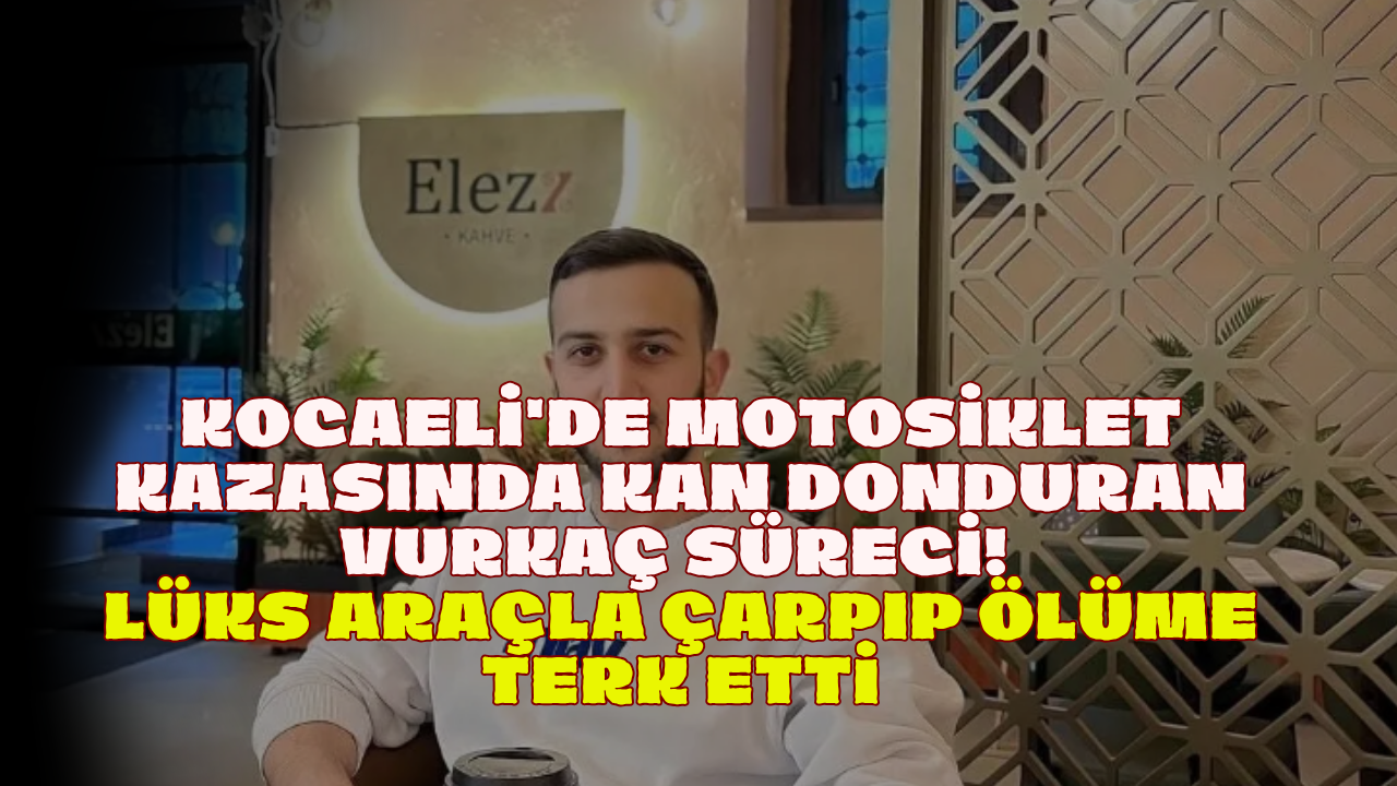Kocaeli'de Motosiklet Kazasında Kan Donduran Vurkaç Süreci! Lüks Araçla Çarpıp Ölüme Terk Etti