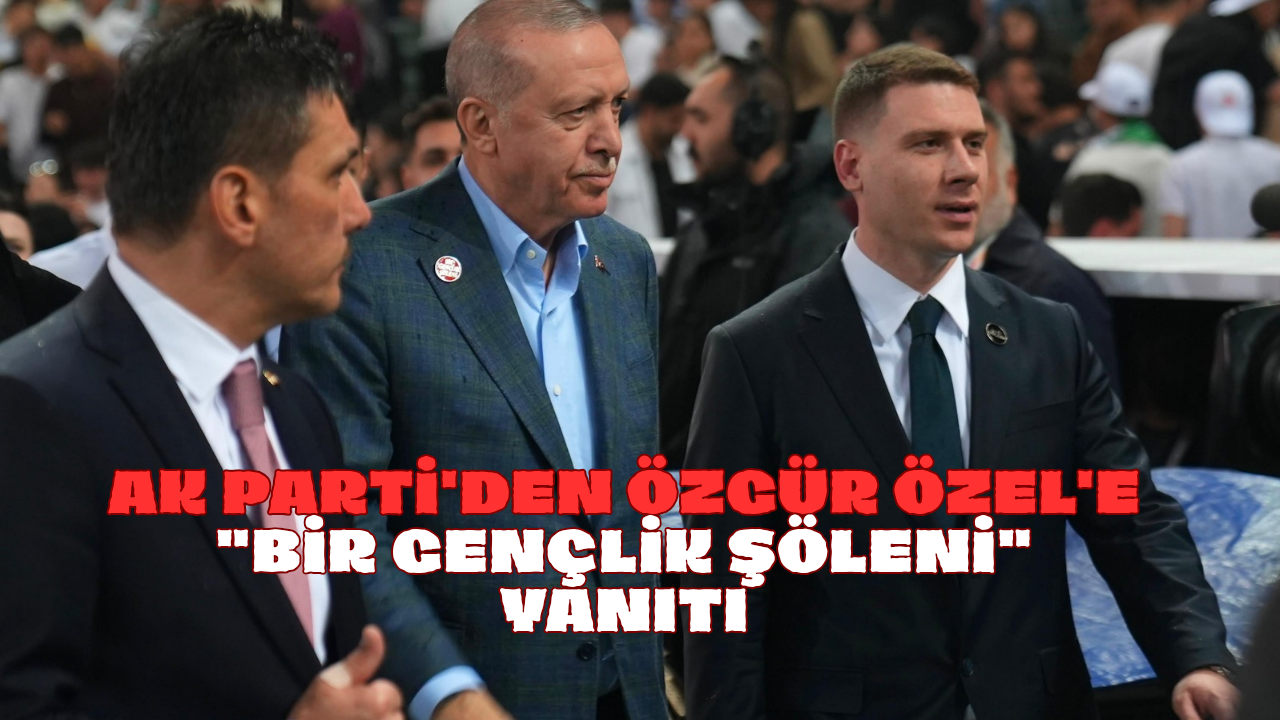 AK Parti'den Özgür Özel'e "Bir Gençlik Şöleni" Yanıtı