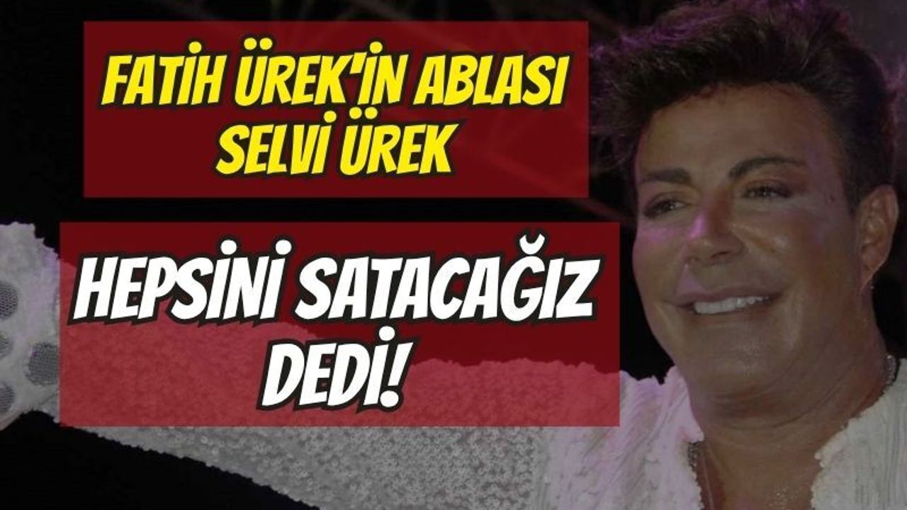Magazin Dünyasında Miras Paylaşımı: Fatih Ürek'in Ablası Selvi Ürek "Hepsini satacağız" Dedi!