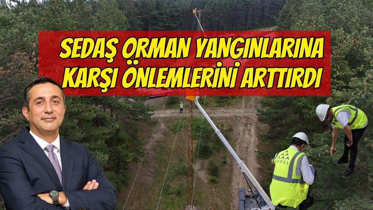 SEDAŞ, orman yangınlarına karşı önleyici tedbirleri güçlendirdi!