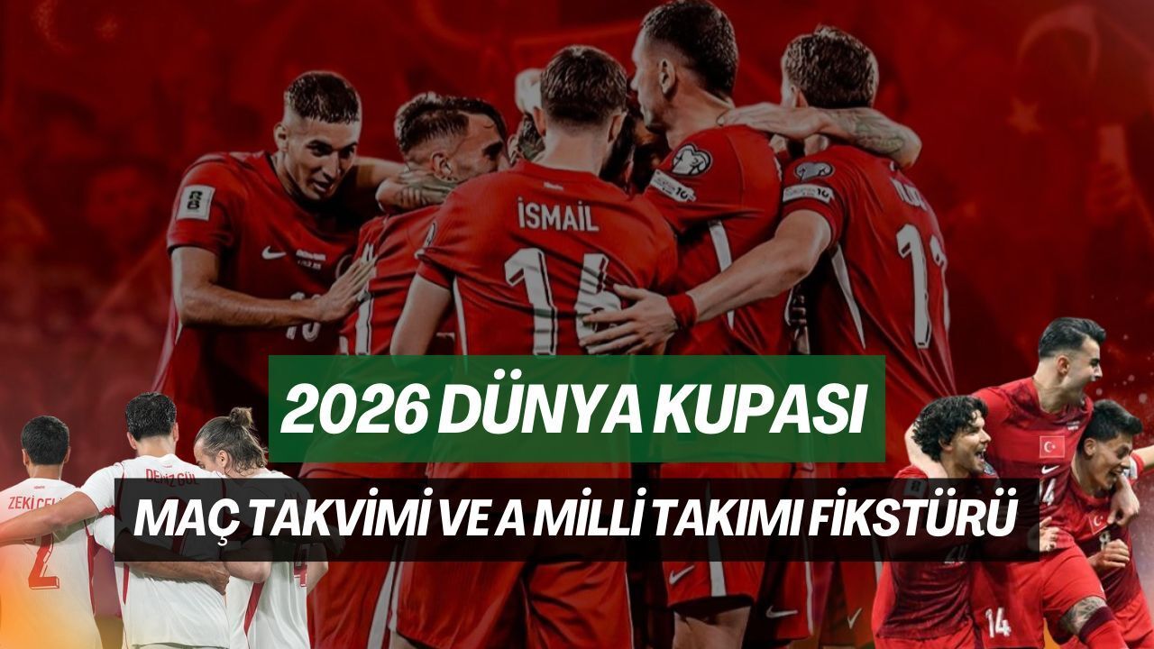 2026 Dünya Kupası Maç Takvimi ve A Milli Takım Fikstürü! Türkiye Maçları Ne Zaman, Hangi Kanalda?