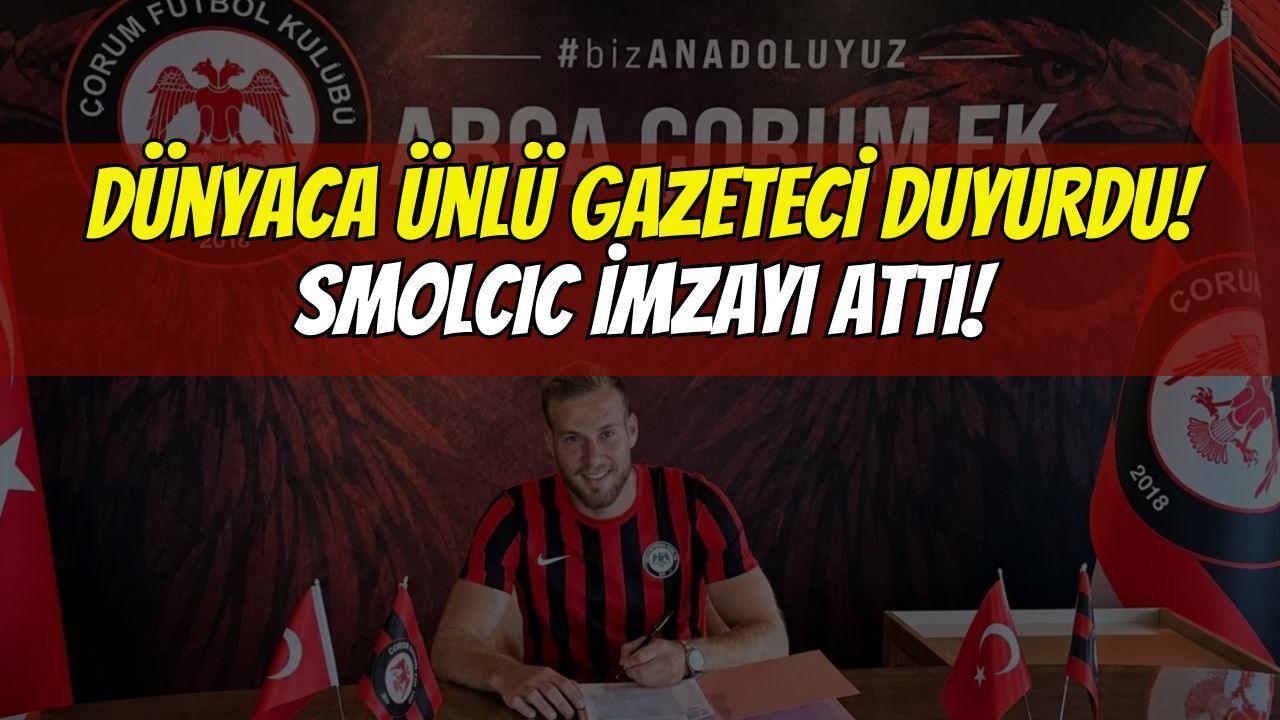 Fabrizio Romano Dünyaya Duyurdu: Smolcic Defteri Kapandı, Yeni Adresi Çorum FK Oldu!