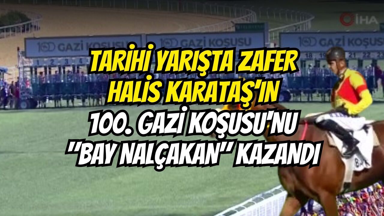 Tarihi Yarışta Zafer Halis Karataş’ın: 100. Gazi Koşusu'nu "Bay Nalçakan" Kazandı