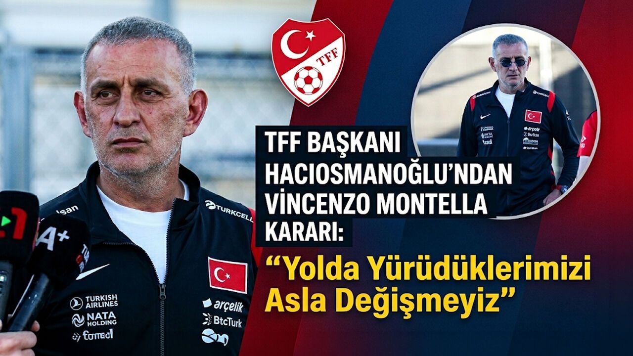 TFF Başkanı Hacıosmanoğlu’ndan Vincenzo Montella Kararı: "Yolda Yürüdüklerimizi Asla Değişmeyiz"