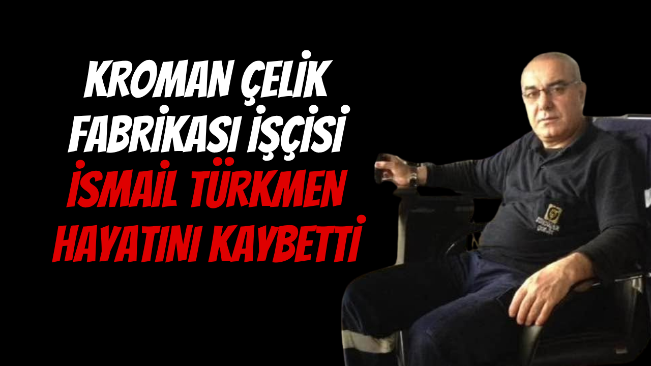 Kroman Çelik Fabrikası'ndan Acı Haber: İsmail Türkmen Hayatını Kaybetti