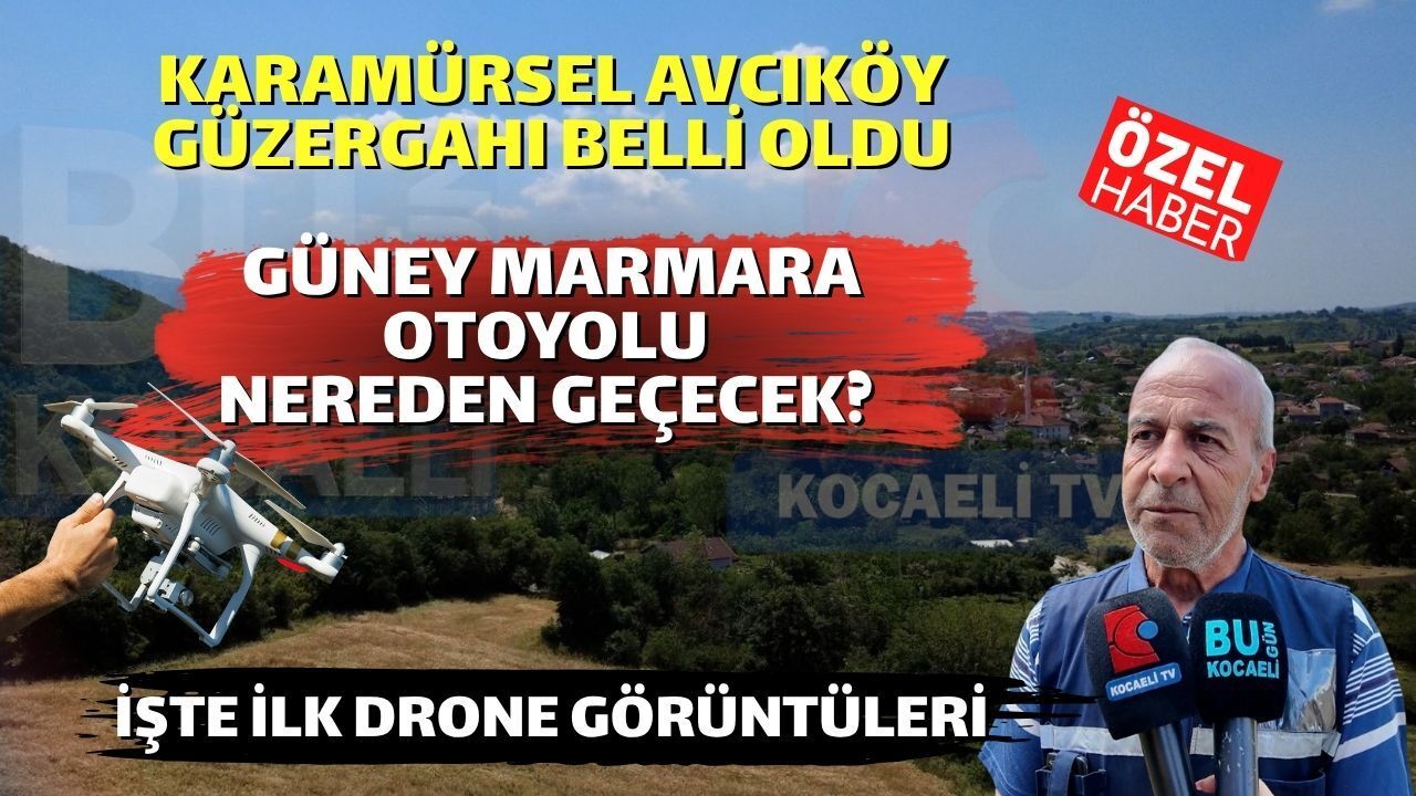 KOCAELİ KARAMÜRSEL AVCIKÖY GÜZERGAHI BELLİ OLDU; GÜNEY MARMARA OTOYOLU NEREDEN GEÇECEK? İŞTE İLK DRONE GÖRÜNTÜLERİ