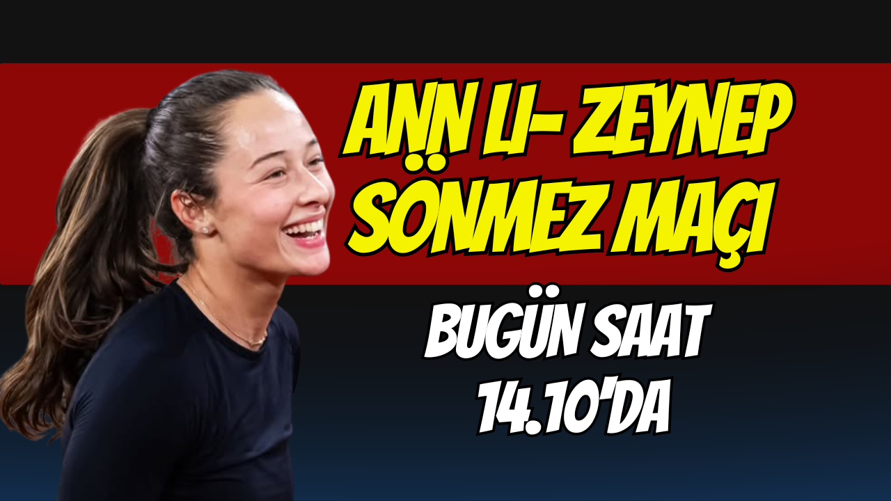 Ann Li- Zeynep Sönmez maçı saat kaçta ve hangi kanalda?