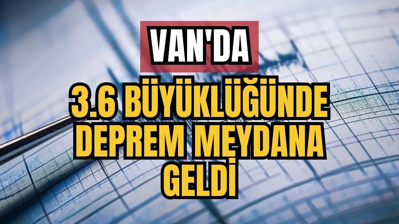 Van'da 3.6 Büyüklüğünde Deprem Meydana Geldi