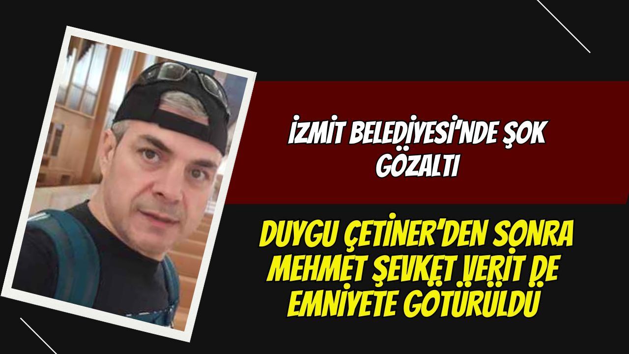 İzmit Belediyesi’nde Şok Gözaltı: Duygu Çetiner’den Sonra Mehmet Şevket Verit de Emniyete Götürüldü