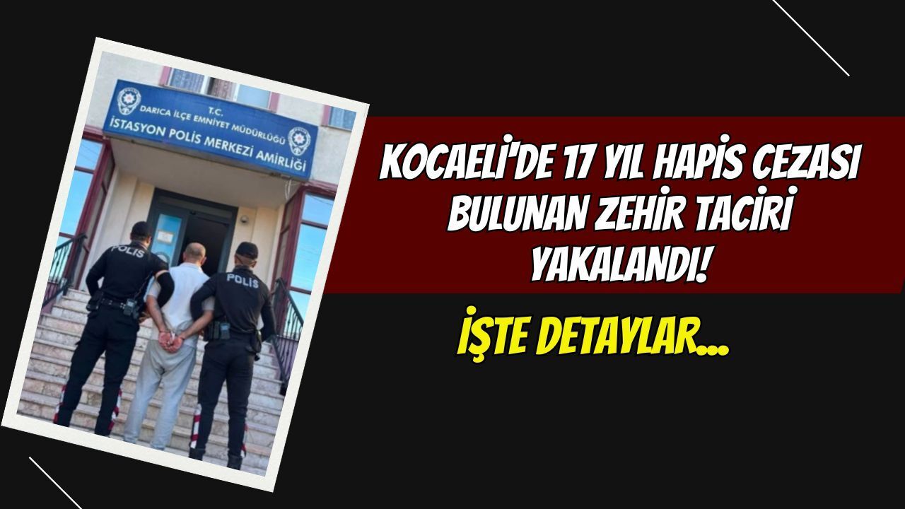 Kocaeli'de 17 Yıl Hapis Cezası Bulunan Zehir Taciri Yakalandı!