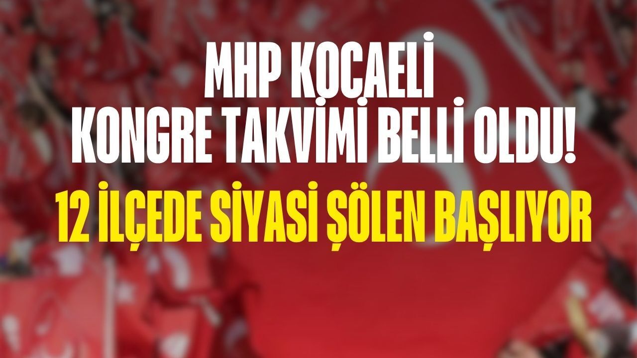 MHP Kocaeli Kongre Takvimi Belli Oldu! 12 İlçede Siyasi Şölen Başlıyor