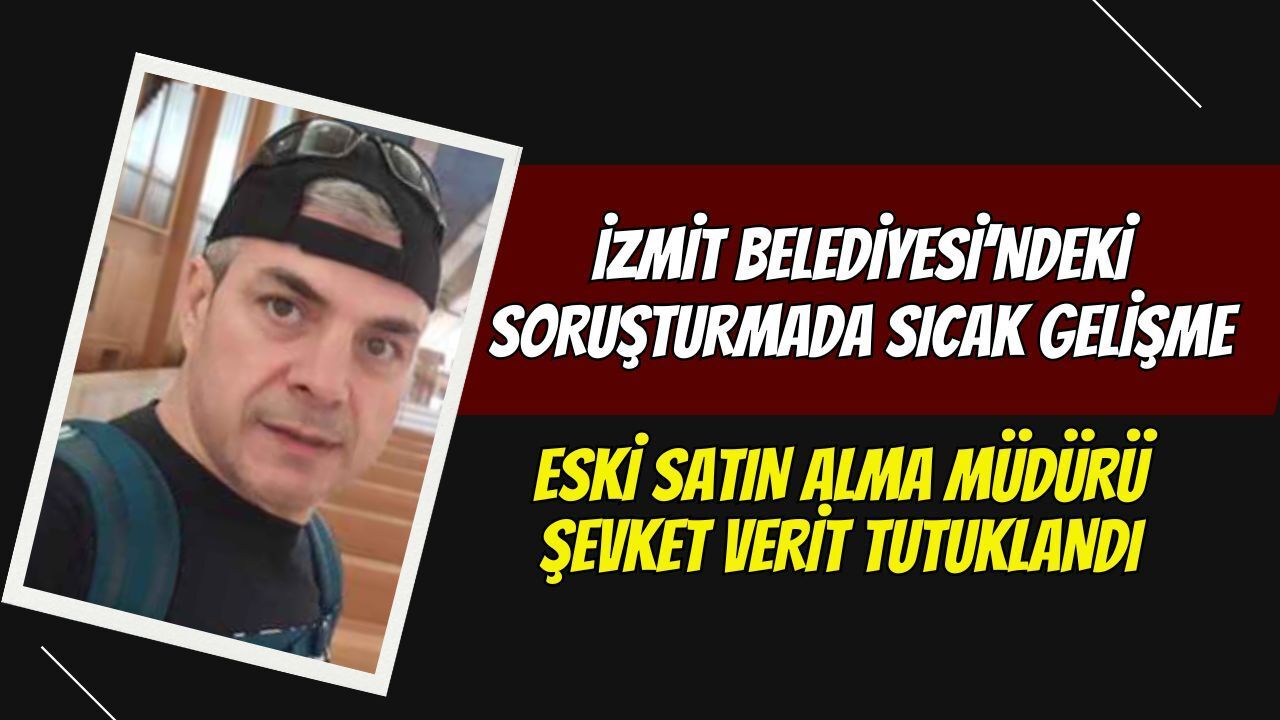 İzmit Belediyesi’ndeki Soruşturmada Sıcak Gelişme: Eski Satın Alma Müdürü Şevket Verit Tutuklandı