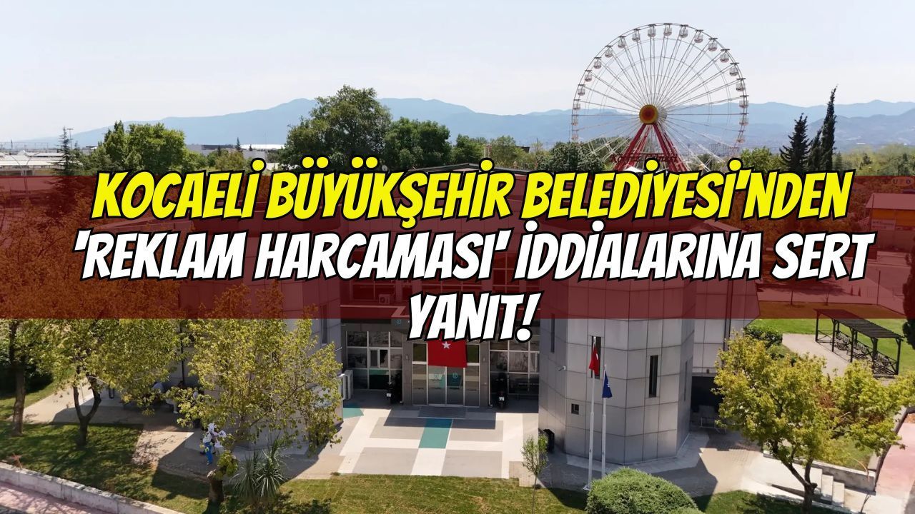 Kocaeli Büyükşehir Belediyesi'nden 'Reklam Harcaması' İddialarına Sert Yanıt!