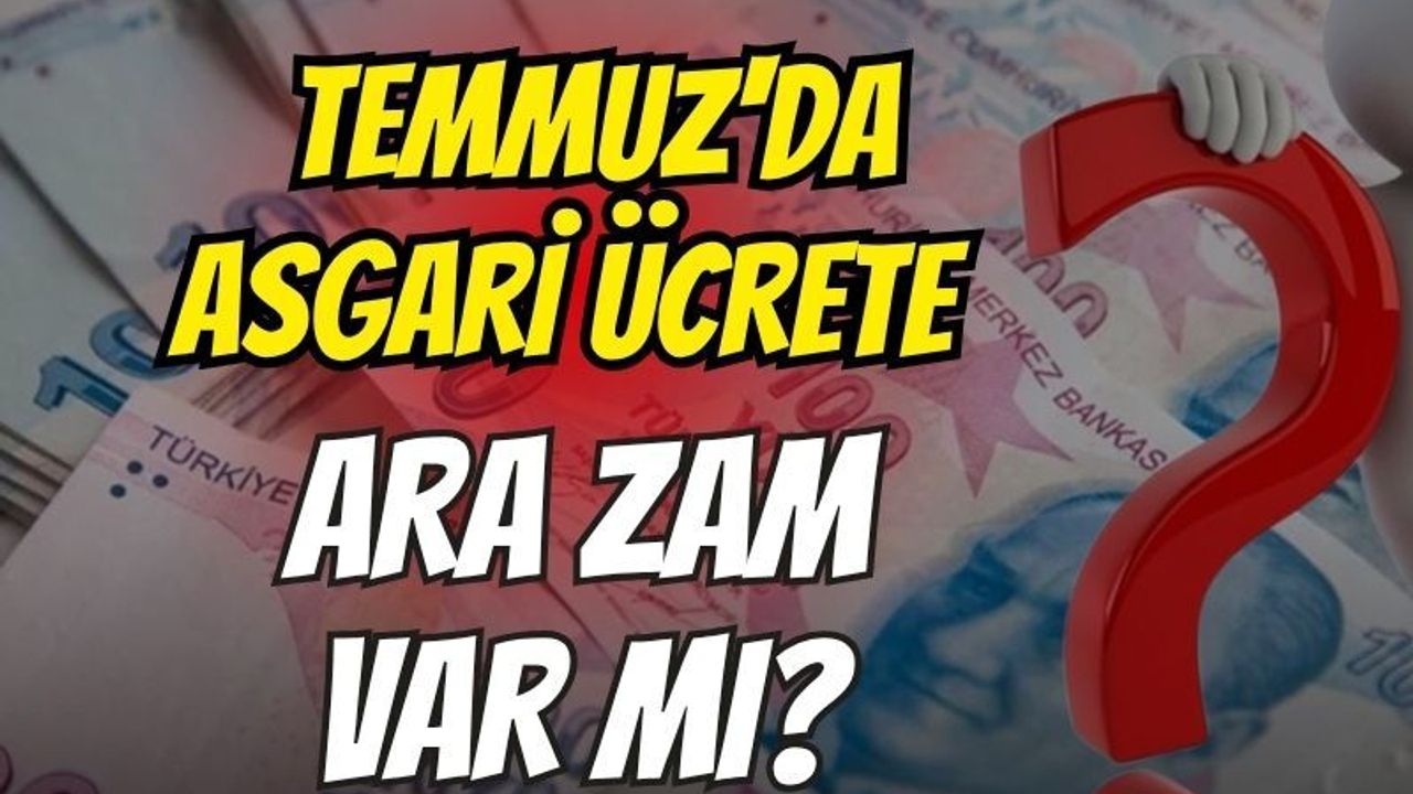 Temmuz'da asgari ücrete ara zam var mı?