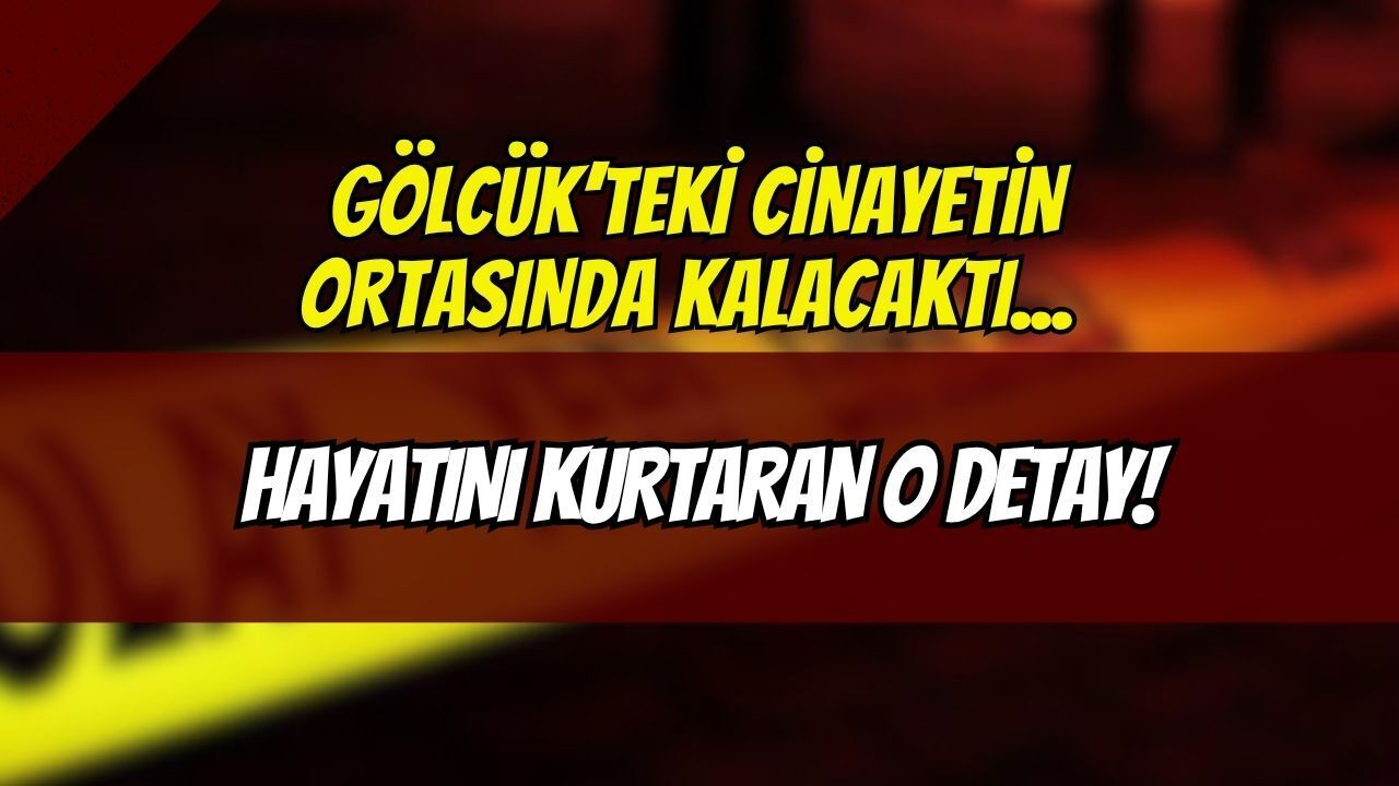 Gölcük’teki Cinayetin Ortasında Kalacaktı... Hayatını Kurtaran O Detay!