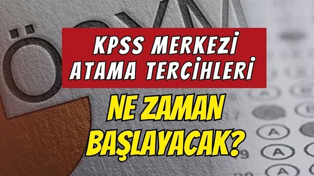 Takvim netleşti: KPSS merkezi atama tercihleri ne zaman başlayacak?