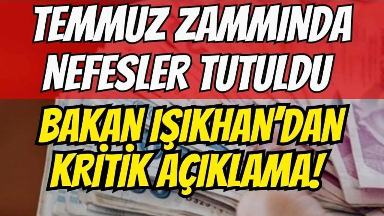 Emekliye temmuz zammında nefesler tutuldu: Bakan Işıkhan’dan kritik açıklama!