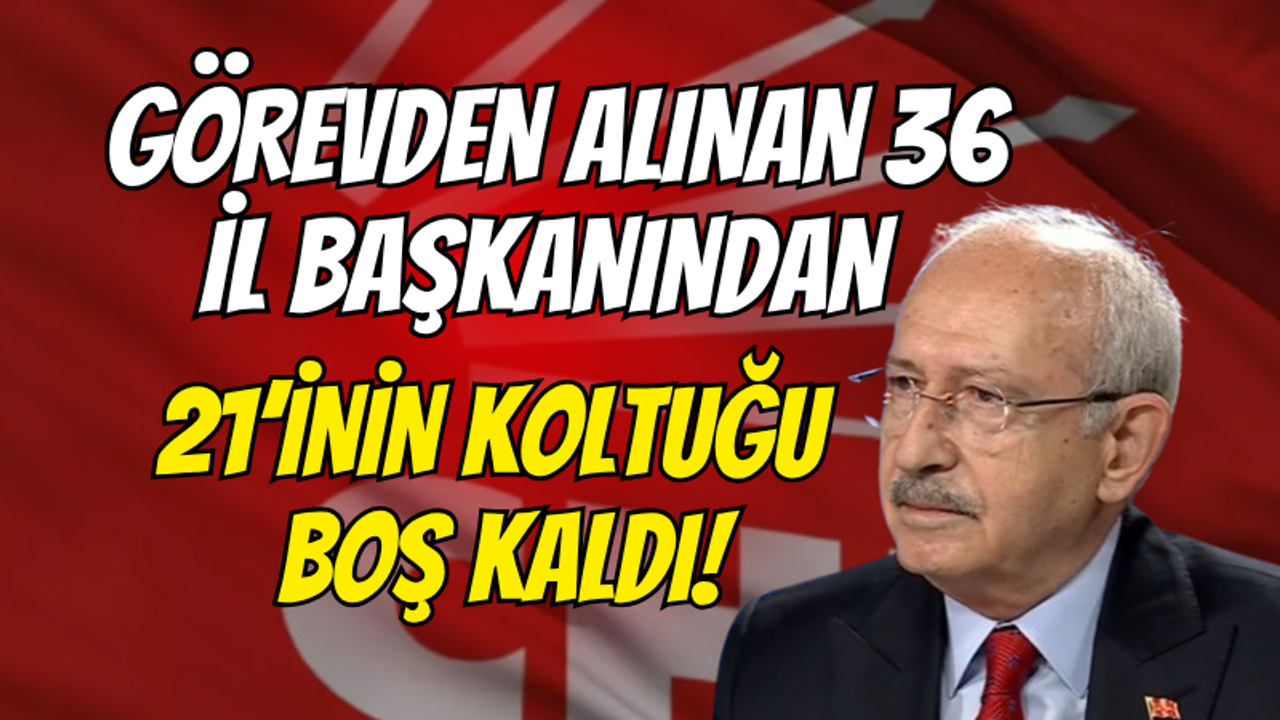 CHP’de kriz: Görevden alınan 36 il başkanından 21’inin koltuğu boş kaldı!