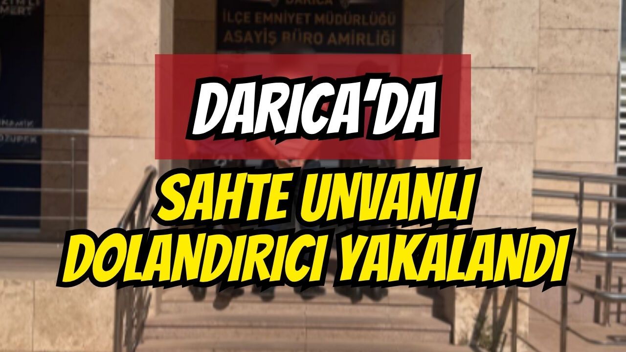 Darıca’da Sahte Unvanlı Dolandırıcı Yakalandı