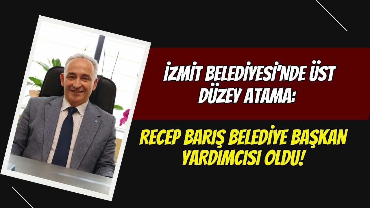 İzmit Belediyesi’nde Üst Düzey Atama: Recep Barış Belediye Başkan Yardımcısı Oldu!