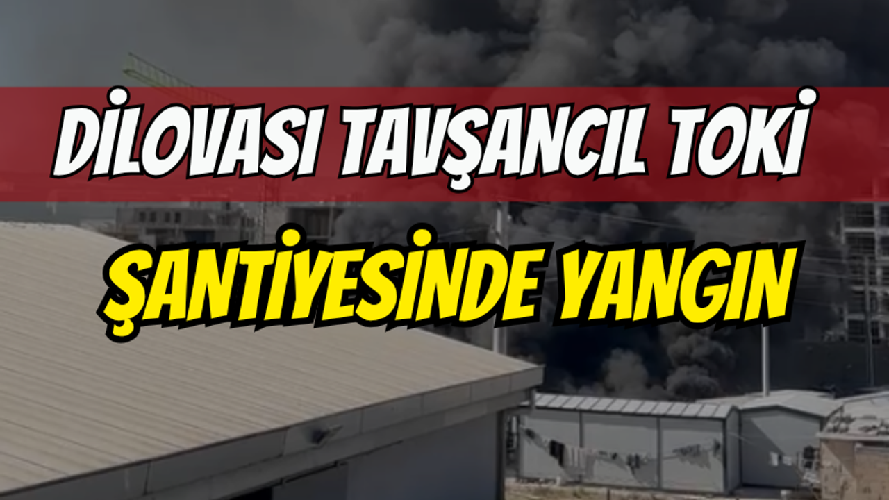 Dilovası Tavşancıl TOKİ şantiyesinde yangın