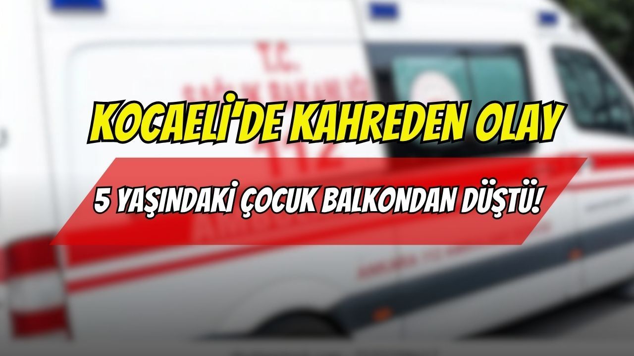 Kocaeli’de Kahreden Olay: 5 Yaşındaki Çocuk Balkondan Düştü!