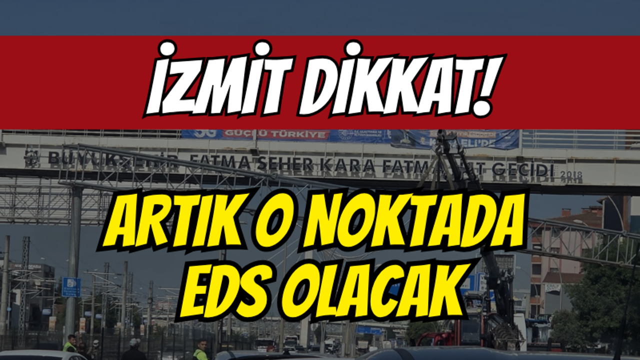 İzmit Dikkat! Artık O Noktada EDS Olacak