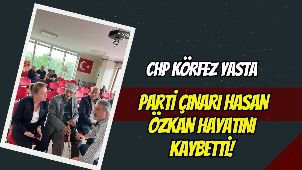 CHP Körfez Yasta: Parti Çınarı Hasan Özkan Hayatını Kaybetti!
