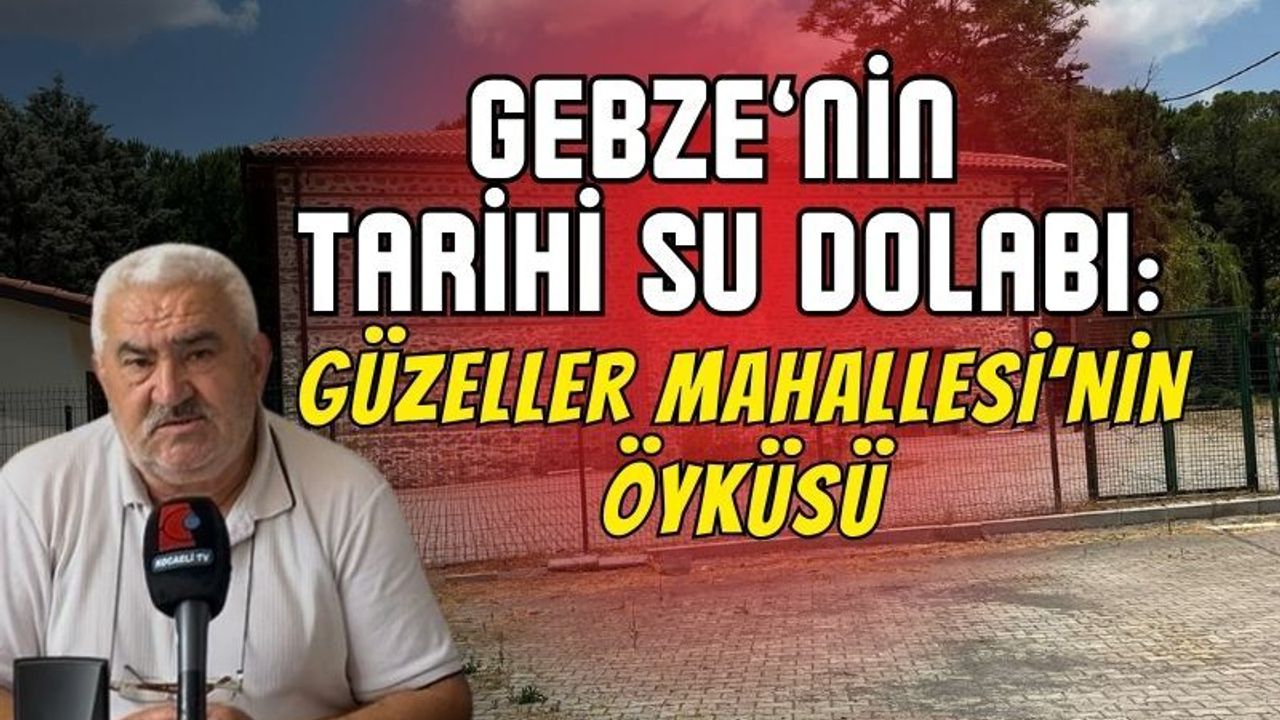 Gebze’nin Tarihi Su Dolabı ve Güzeller Mahallesi Öyküsü