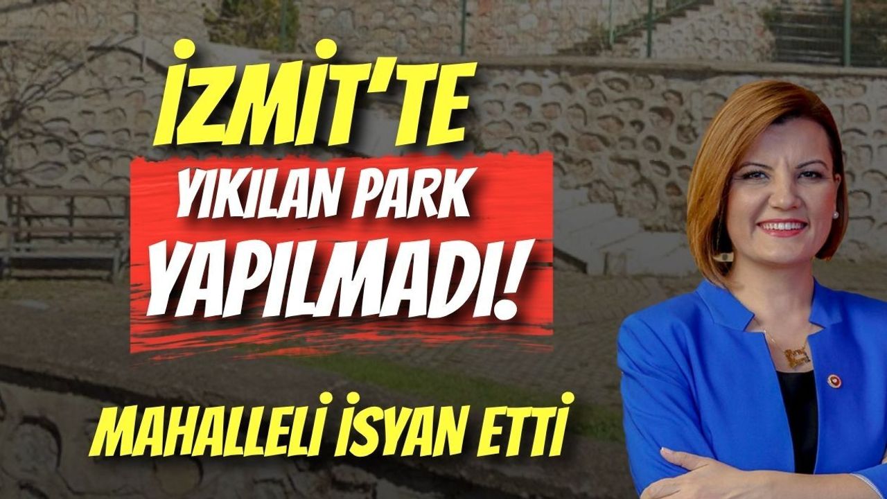 İzmit’te Yıkılan Park Yapılmadı, Mahalleli İsyan Etti