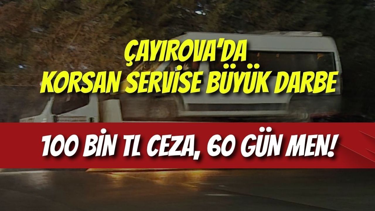 Çayırova’da Korsan Servise Büyük Darbe: 100 Bin TL Ceza, 60 Gün Men