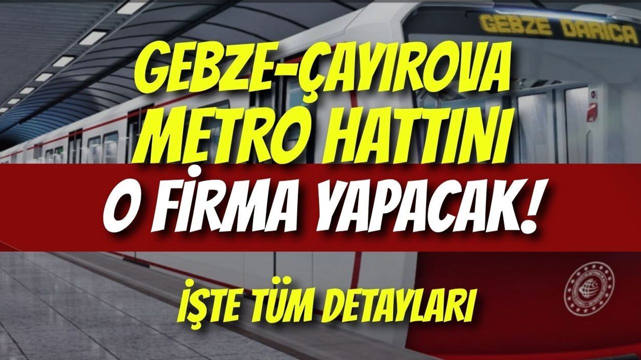 Gebze-Çayırova Metro Hattını O Firma Yapacak! İşte Tüm Detayları