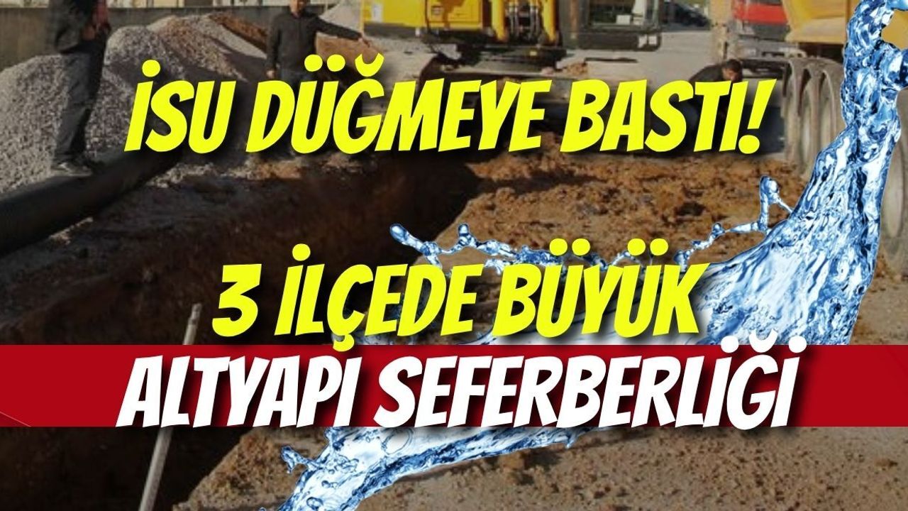 İSU Düğmeye Bastı! 3 İlçede Büyük Altyapı Seferberliği