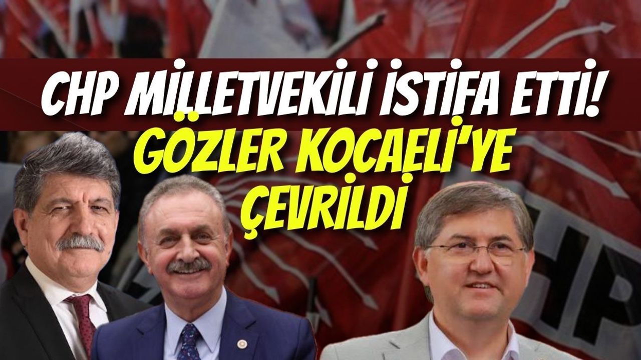 CHP Ankara Milletvekili İstifa Etti, Gözler Kocaeli’ye Çevrildi