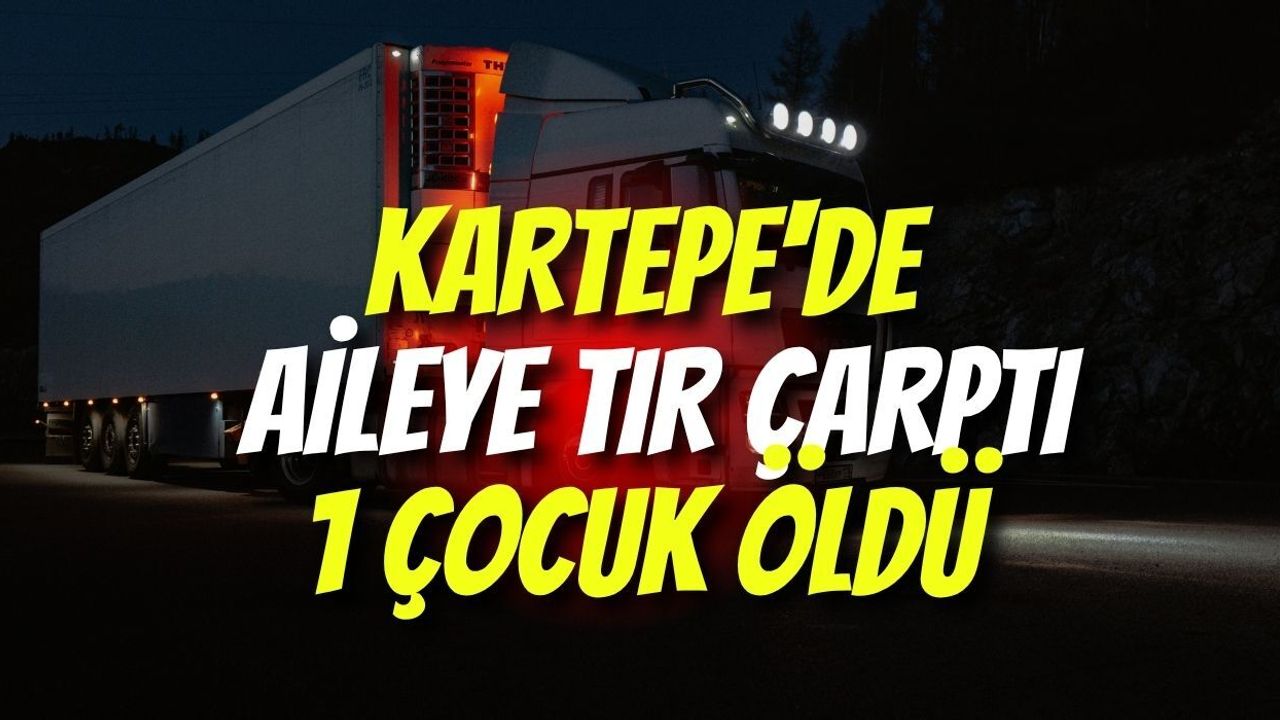 Kartepe'de Kahreden Olay: Aileye Tır Çarptı, 1 Çocuk Öldü