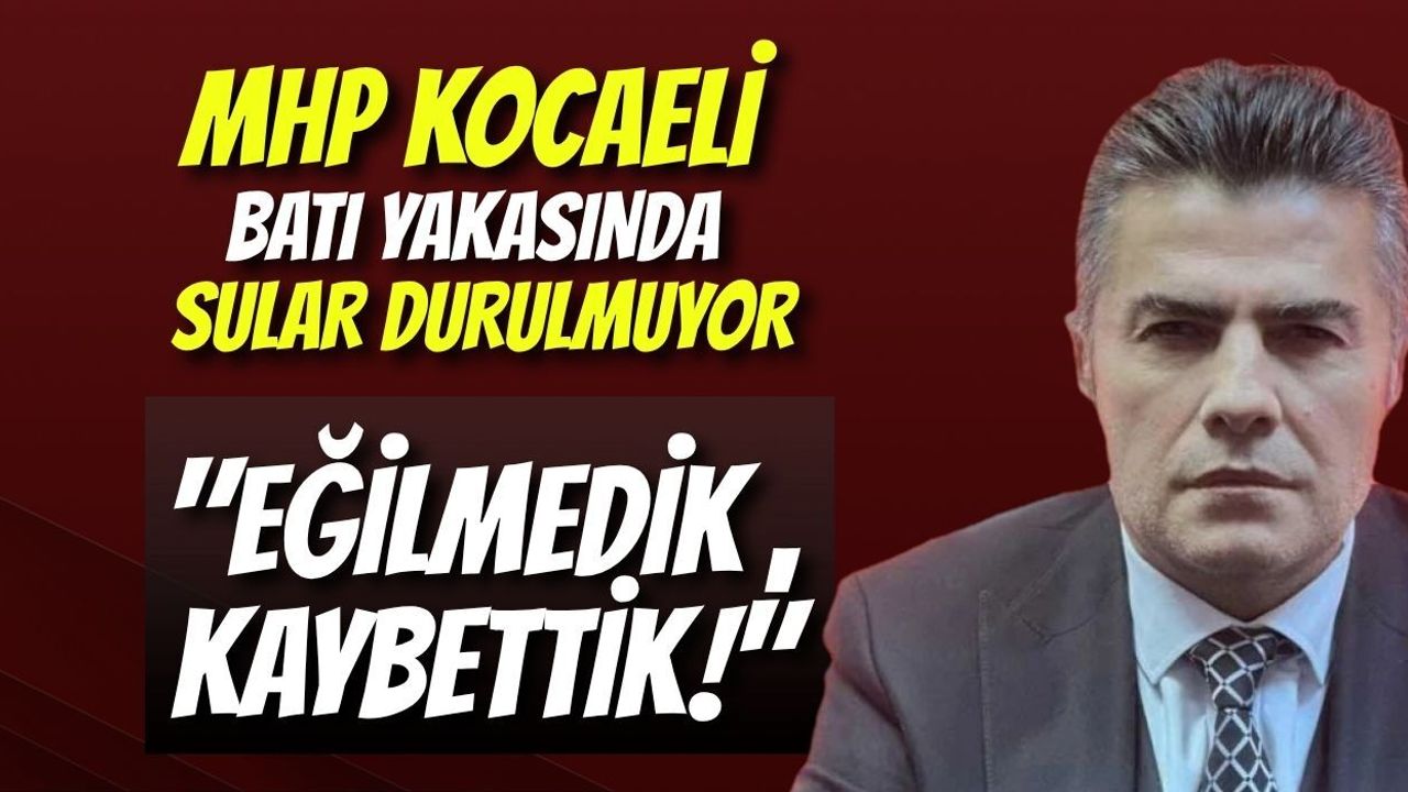 MHP Kocaeli Batı Yakasında Sular Durulmuyor: "Eğilmedik, Kaybettik!"