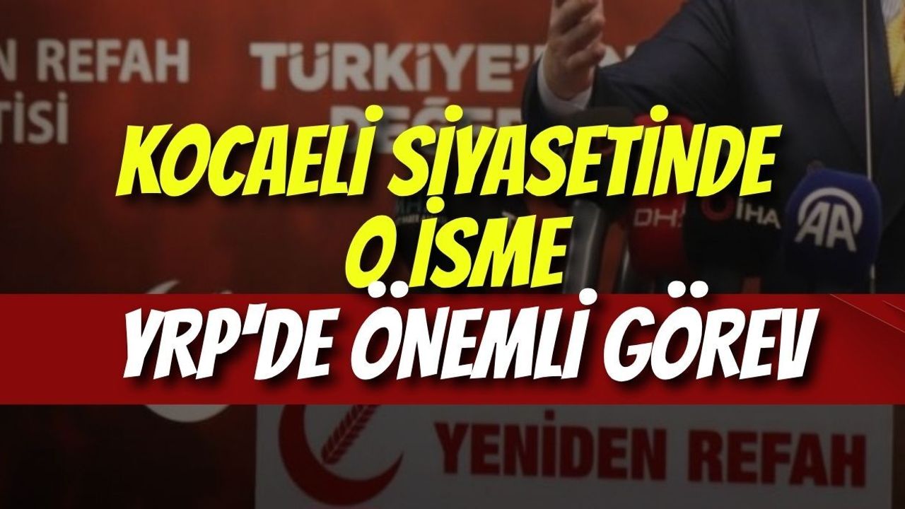 Kocaeli Siyasetinde O İsme Yeniden Refah Partisinden Önemli Görev