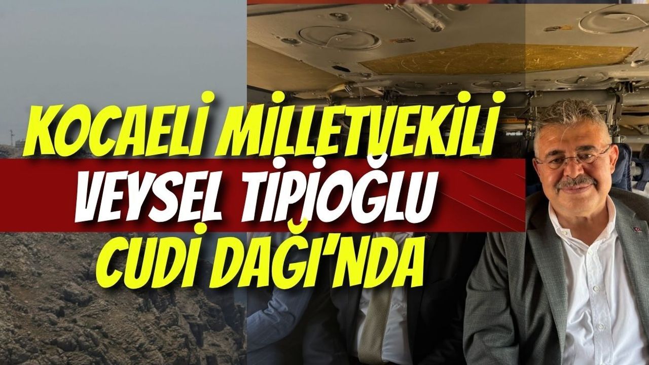 Kocaeli Milletvekili Veysel Tipioğlu Cudi Dağı’nda