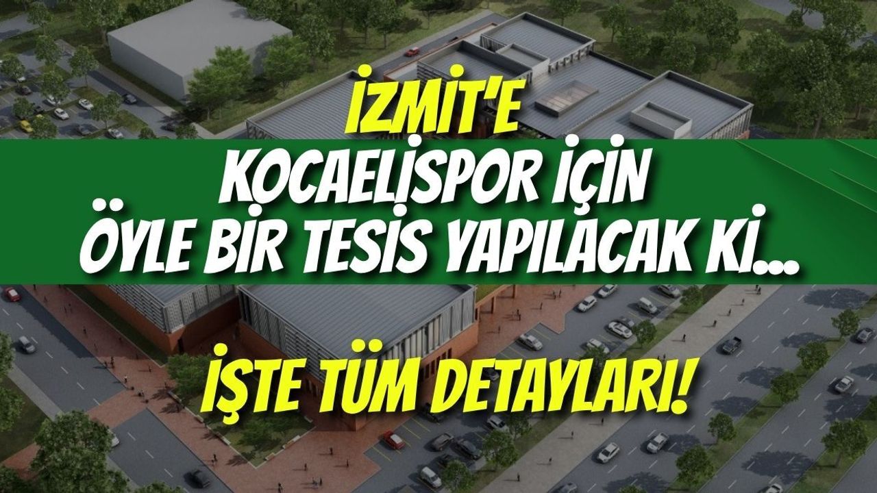 İzmit’e Kocaelispor İçin Öyle Bir Tesis Yapılacak Ki... İşte Tüm Detayları!