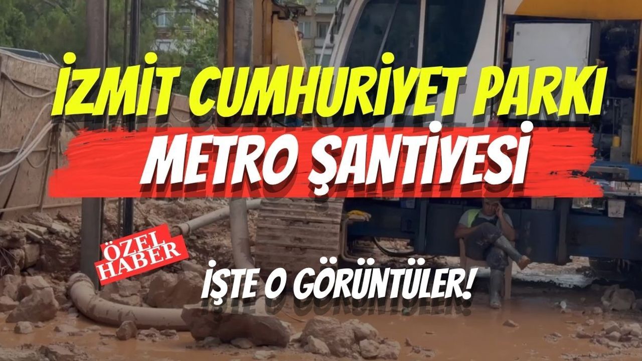 İzmit Cumhuriyet Parkı Metro Şantiyesi: İşte O Görüntüler
