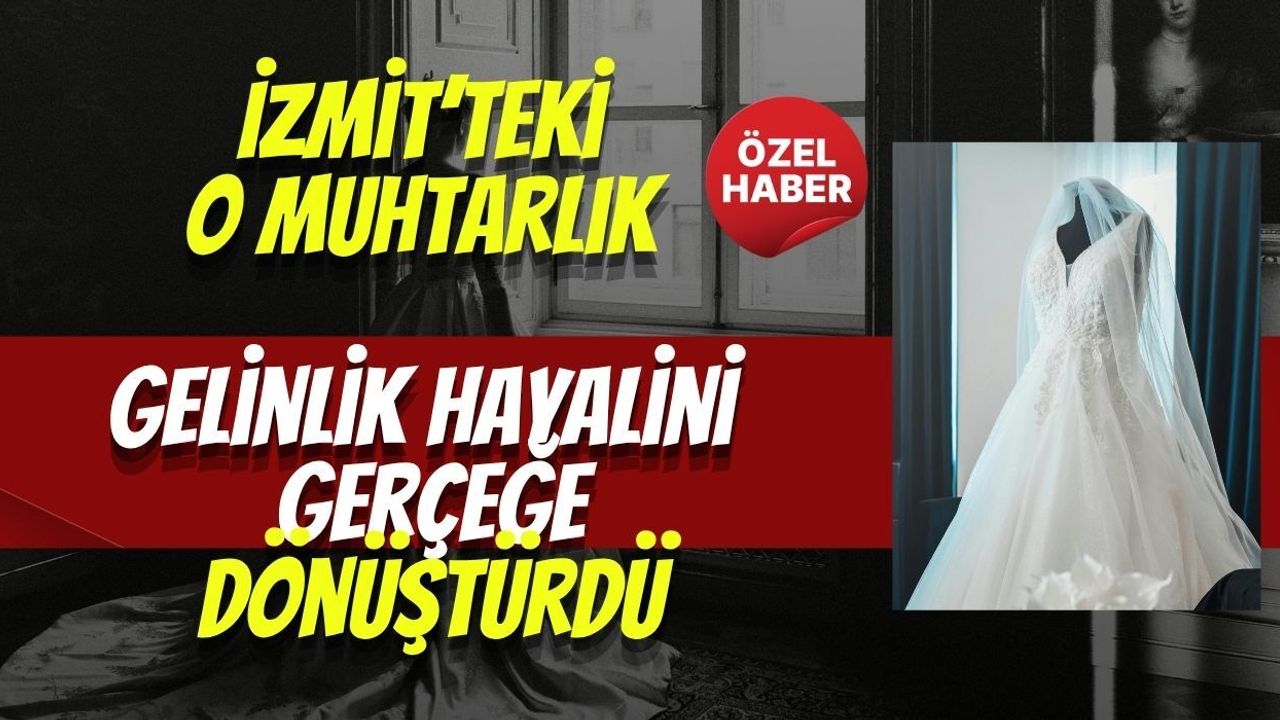 İzmit’teki O Muhtarlık Gelinlik Hayalini Gerçeğe Dönüştürdü
