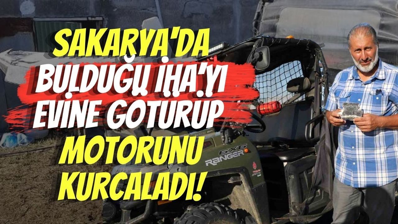 Sakarya'da Bulduğu İHA’yı Evine Götürüp Motorunu Kurcaladı