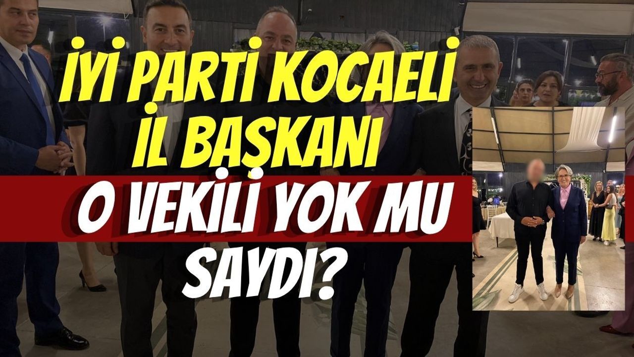 İYİ Parti Kocaeli İl Başkanı O Vekili Yok mu Saydı?