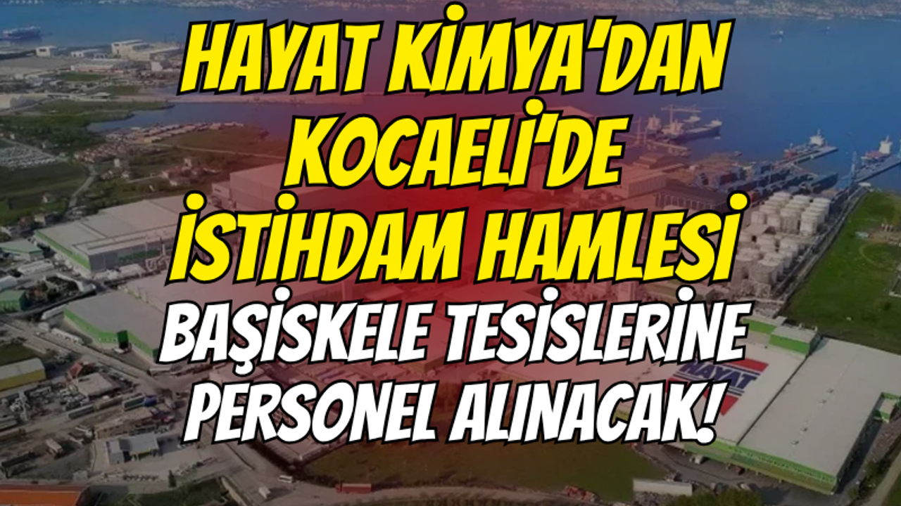 Hayat Kimya’dan Kocaeli’de dev istihdam hamlesi: Başiskele tesislerine personel alınacak!