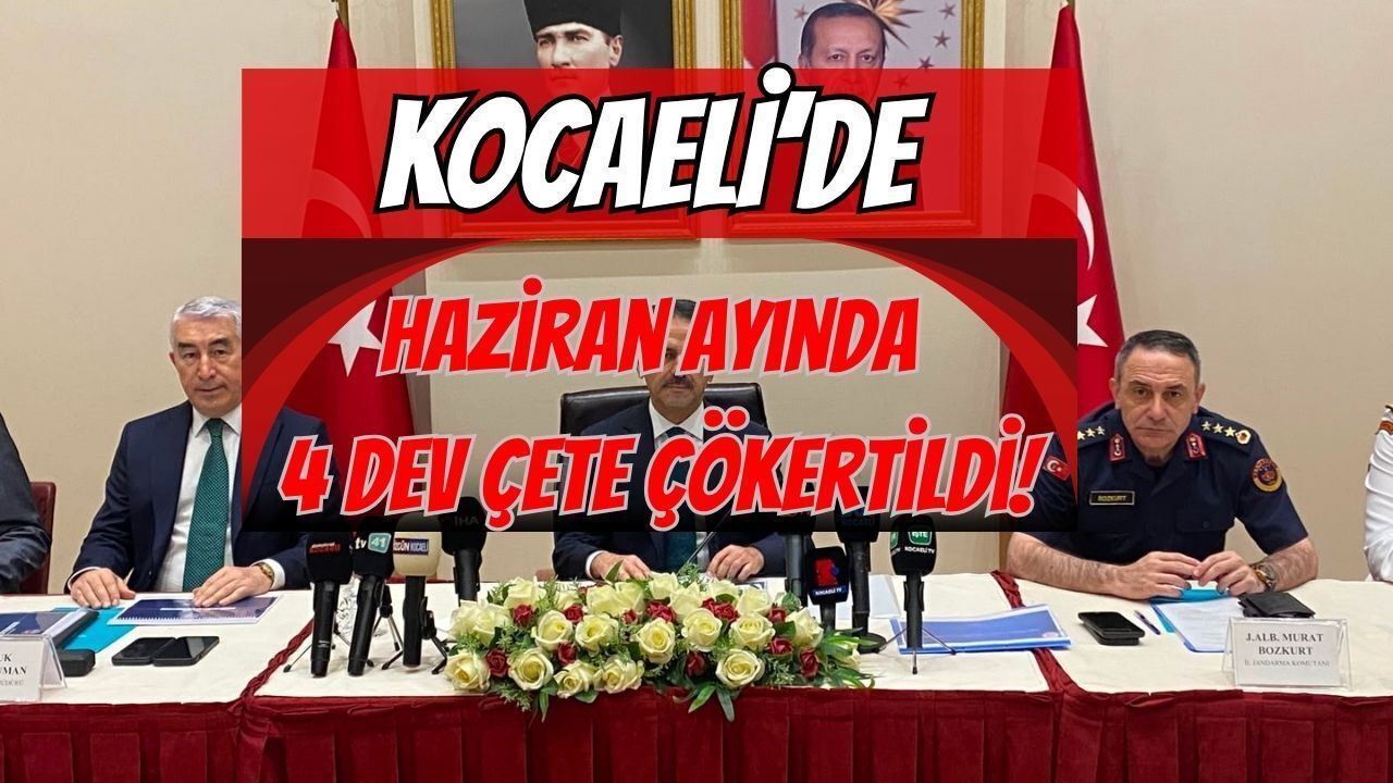 Kocaeli’de Haziran Ayında 4 Dev Çete Çökertildi!