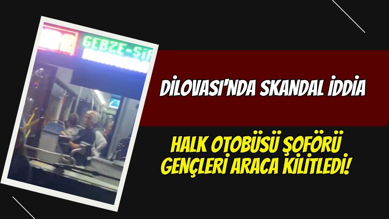 Dilovası'nda Skandal İddia: Halk Otobüsü Şoförü Gençleri Araca Kilitledi!