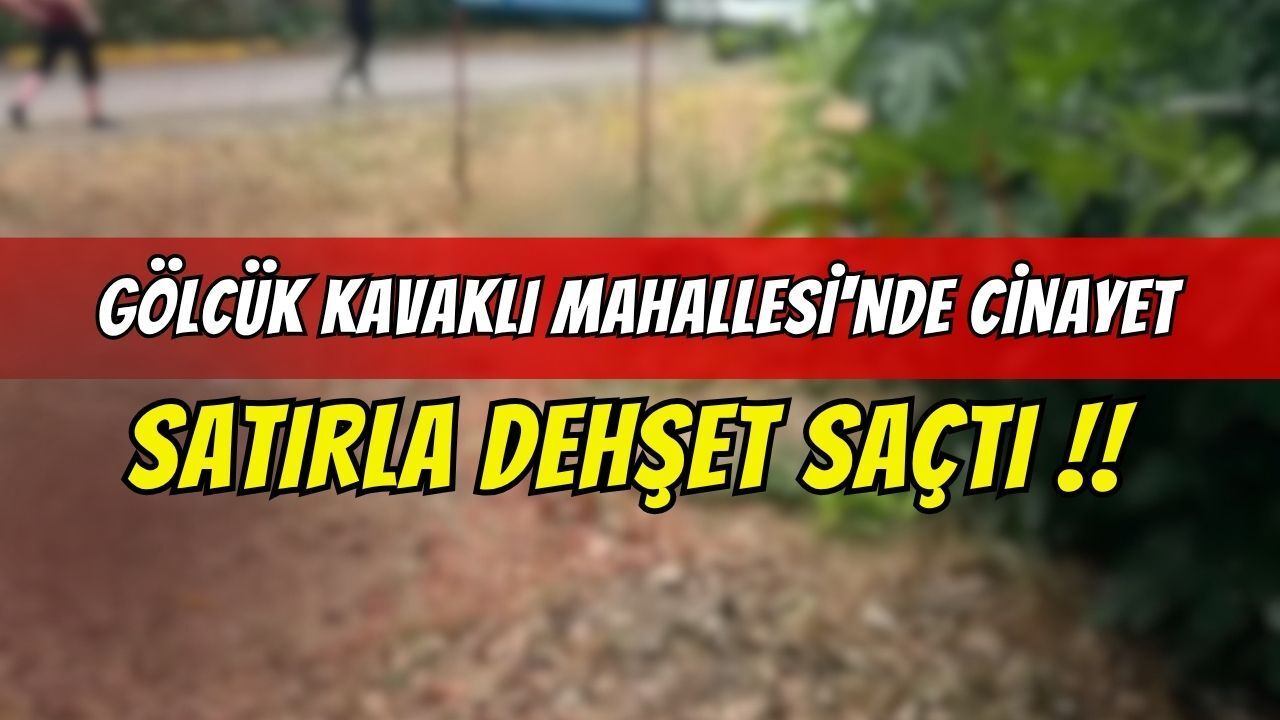 Gölcük Kavaklı Mahallesi'nde Cinayet: Satırla Dehşet Saçtı!