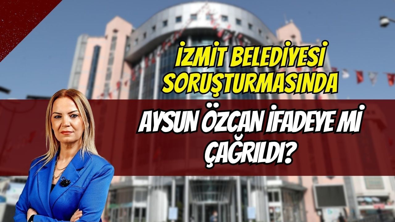 İzmit Belediyesi Soruşturmasında Aysun Özcan İfadeye mi Çağrıldı?