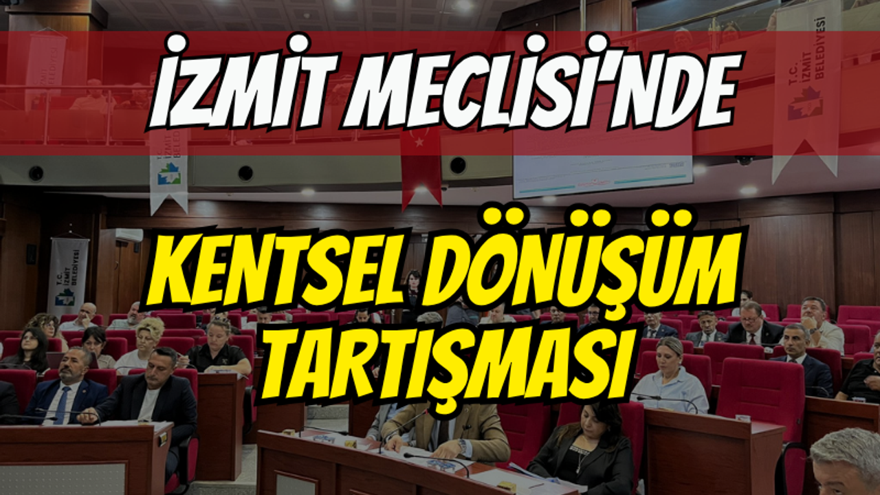 İzmit Belediyesi meclisinde kentsel dönüşüm tartışması